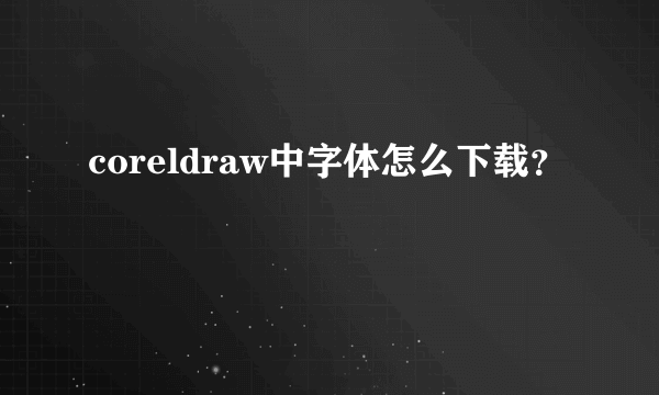 coreldraw中字体怎么下载？