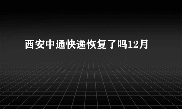 西安中通快递恢复了吗12月