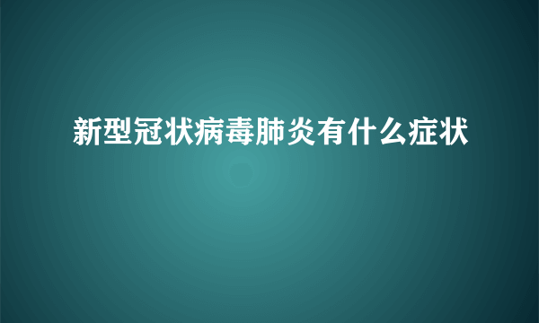 新型冠状病毒肺炎有什么症状