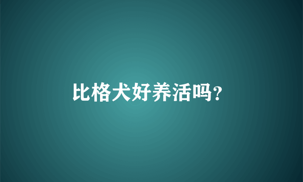 比格犬好养活吗？