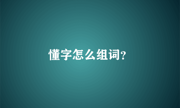 懂字怎么组词？