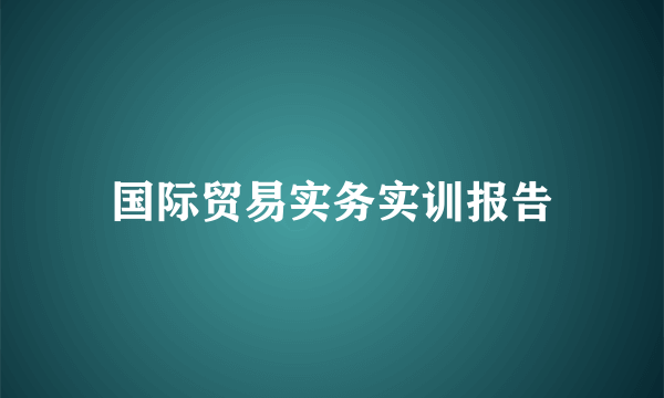 国际贸易实务实训报告