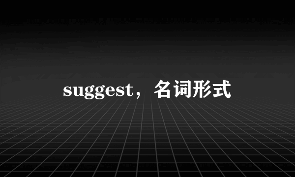 suggest，名词形式