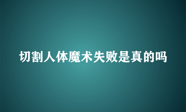 切割人体魔术失败是真的吗