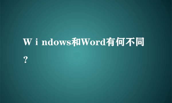 Wⅰndows和Word有何不同？