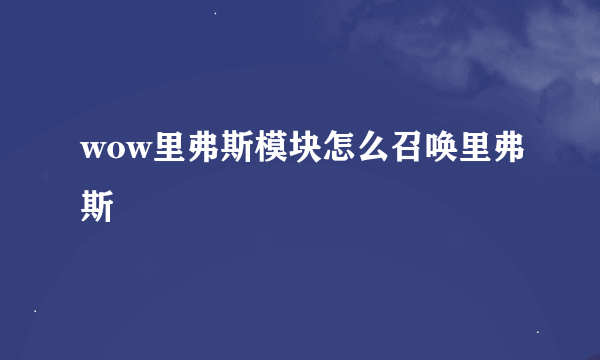 wow里弗斯模块怎么召唤里弗斯