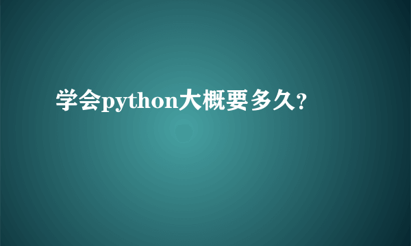 学会python大概要多久？