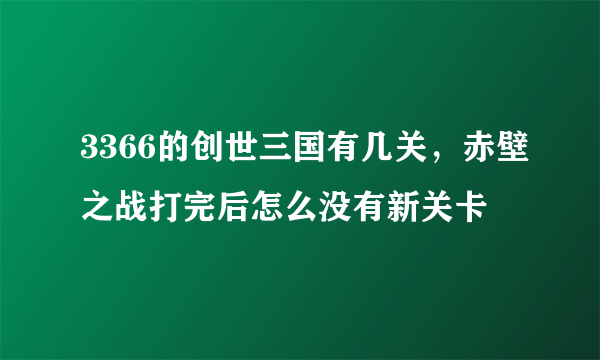 3366的创世三国有几关，赤壁之战打完后怎么没有新关卡