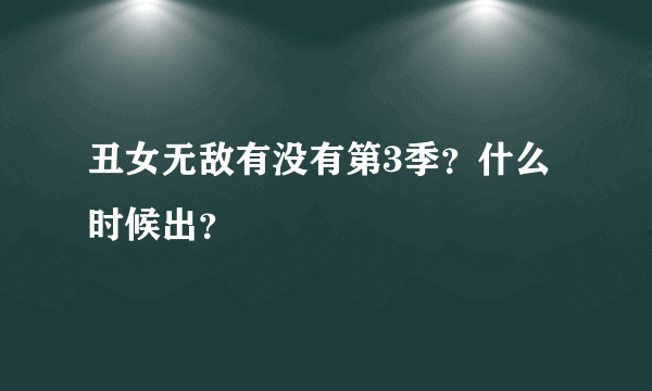 丑女无敌有没有第3季？什么时候出？