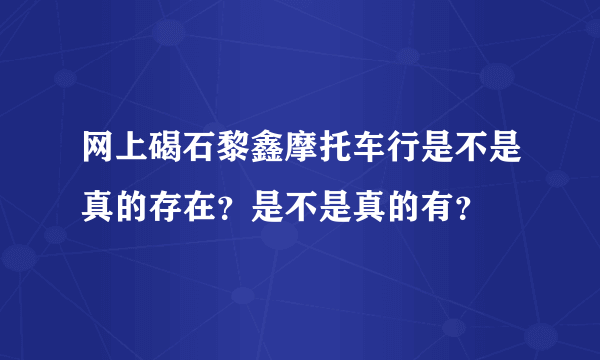 网上碣石黎鑫摩托车行是不是真的存在？是不是真的有？