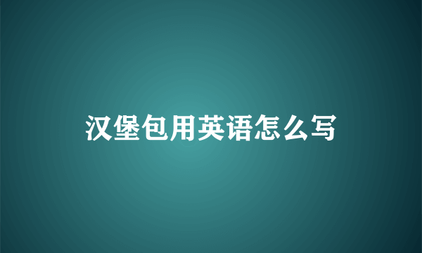 汉堡包用英语怎么写