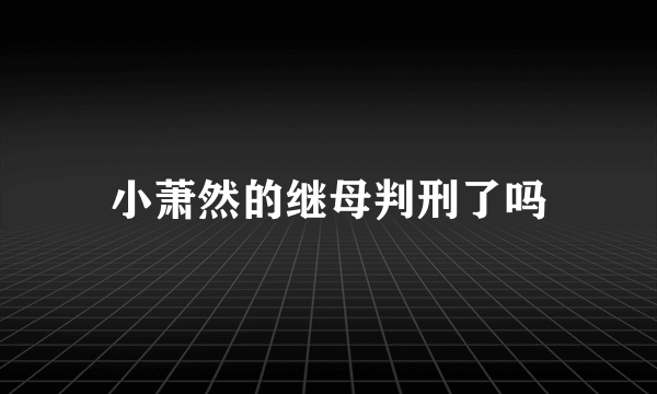 小萧然的继母判刑了吗