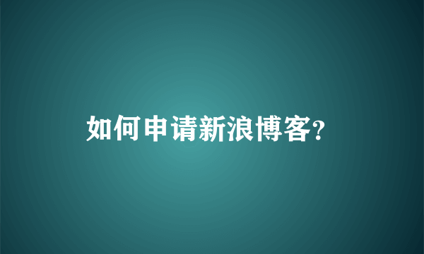 如何申请新浪博客？