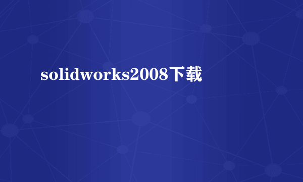 solidworks2008下载