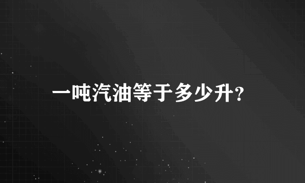 一吨汽油等于多少升？