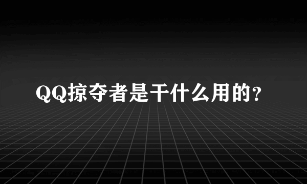 QQ掠夺者是干什么用的？