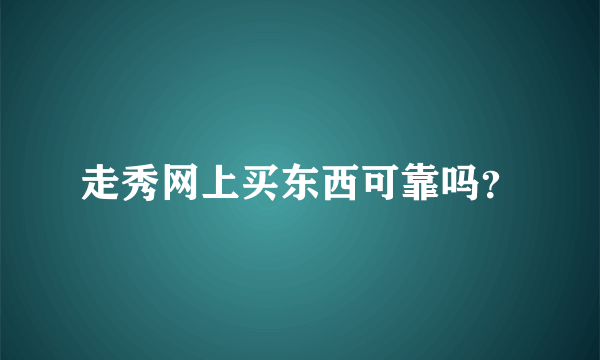 走秀网上买东西可靠吗？