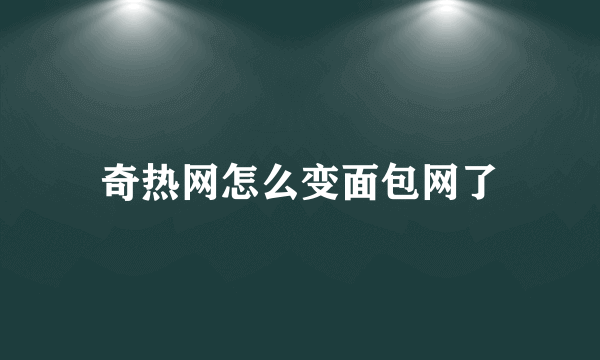 奇热网怎么变面包网了