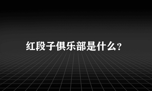 红段子俱乐部是什么？