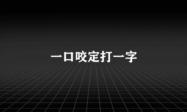 一口咬定打一字