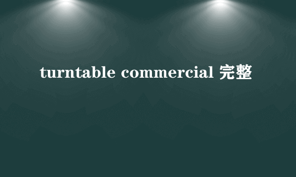 turntable commercial 完整