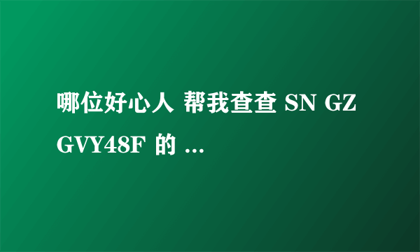 哪位好心人 帮我查查 SN GZGVY48F 的 日立硬盘 保修期啊