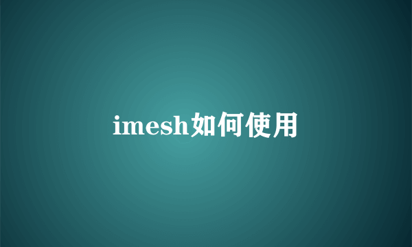 imesh如何使用