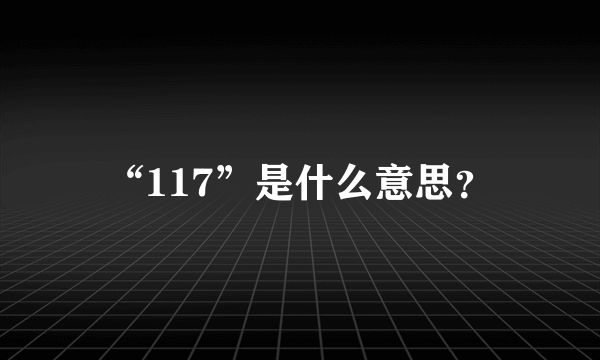 “117”是什么意思？