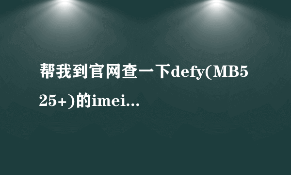 帮我到官网查一下defy(MB525+)的imei和msn码 两个都查下 不要MOTO110查询 ，非常感谢