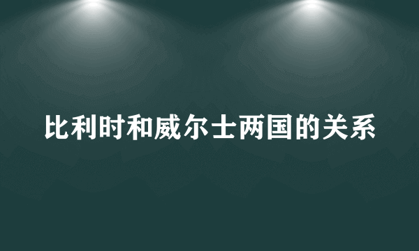 比利时和威尔士两国的关系