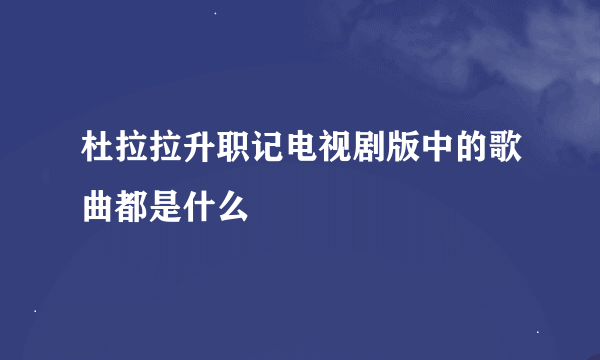 杜拉拉升职记电视剧版中的歌曲都是什么