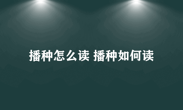 播种怎么读 播种如何读