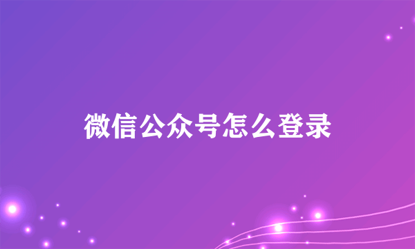 微信公众号怎么登录