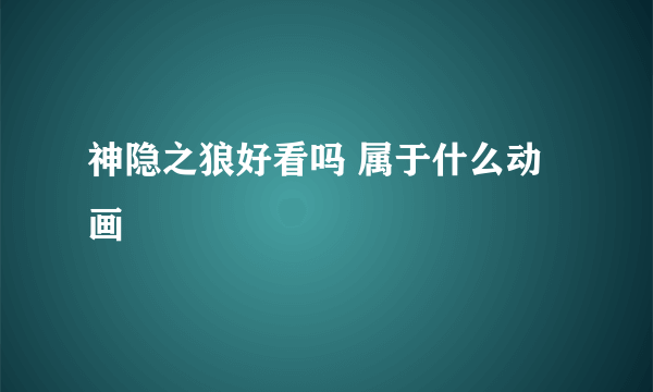 神隐之狼好看吗 属于什么动画