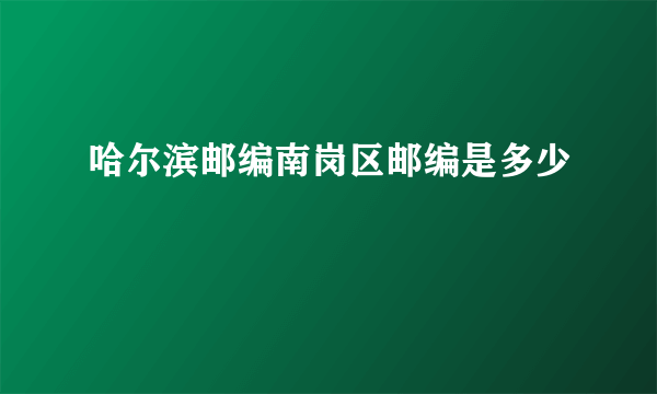 哈尔滨邮编南岗区邮编是多少