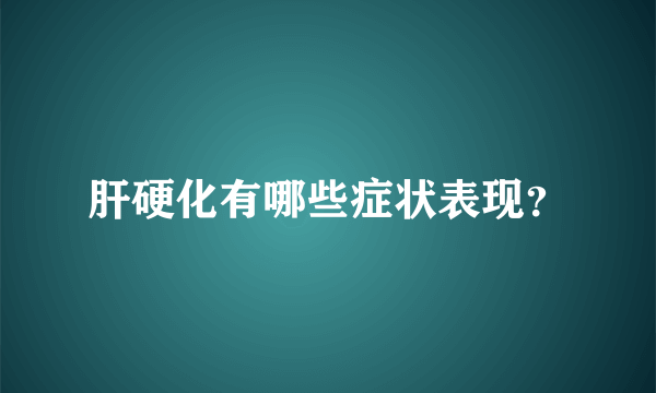 肝硬化有哪些症状表现？