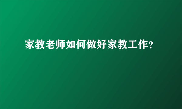 家教老师如何做好家教工作？