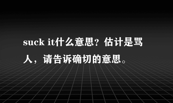 suck it什么意思？估计是骂人，请告诉确切的意思。