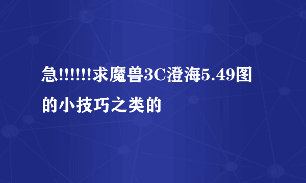 急!!!!!!求魔兽3C澄海5.49图  的小技巧之类的