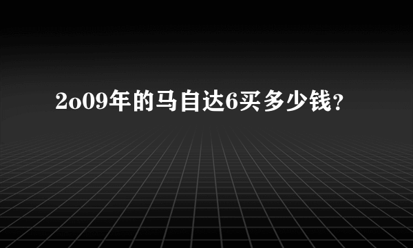 2o09年的马自达6买多少钱？