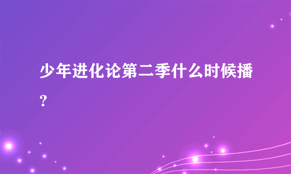 少年进化论第二季什么时候播？