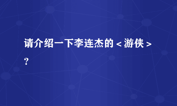 请介绍一下李连杰的＜游侠＞？