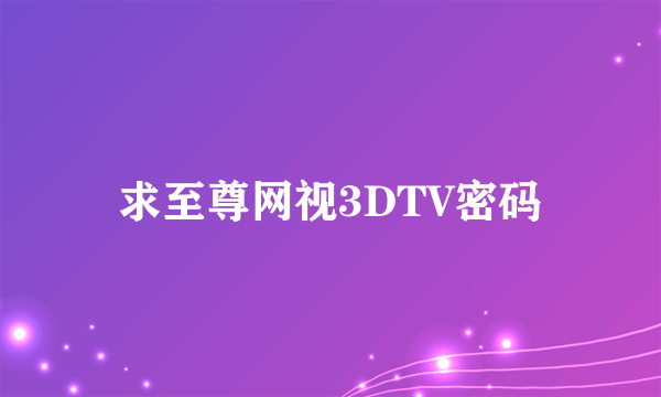 求至尊网视3DTV密码