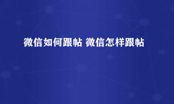 微信如何跟帖 微信怎样跟帖