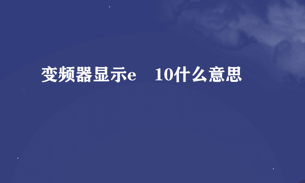 变频器显示e―10什么意思