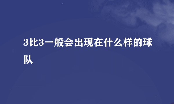 3比3一般会出现在什么样的球队