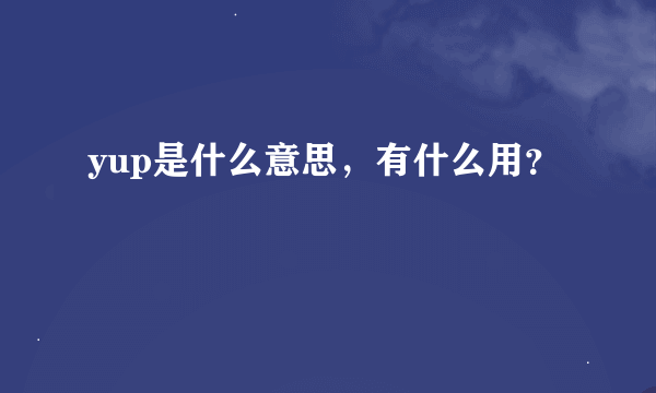 yup是什么意思，有什么用？