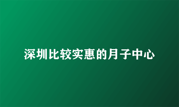 深圳比较实惠的月子中心