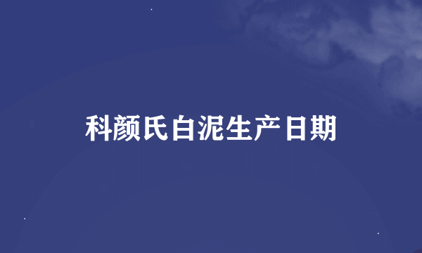 科颜氏白泥生产日期