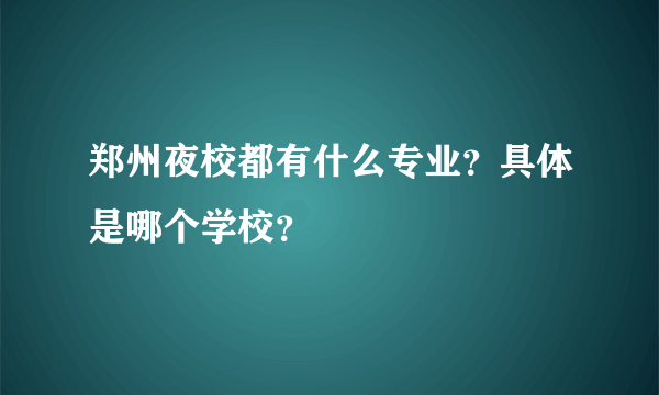 郑州夜校都有什么专业？具体是哪个学校？